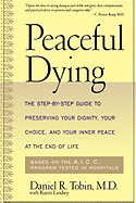 Peaceful Dying: The Step-By-Step Guide to Preserving Your Dignity, Your Choice, and Your Inner Peace at the End of Life