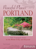 Peaceful Places Portland: 103 Tranquil Sites in the Rose City and Beyond