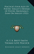 Peacock's Four Ages Of Poetry; Shelley's Defense Of Poetry; Browning's Essay On Shelley (1921) - Brett-Smith, H F B (Editor), and Peacock, Thomas Love, and Shelley, Percy Bysshe