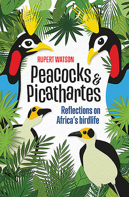 Peacocks & Picathartes: Reflections on Africa's Birdlife - Watson, Rupert