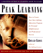 Peak Learning: How to Create Your Own Lifelong Education Program for Personal Enlightenment Andprofessional Success