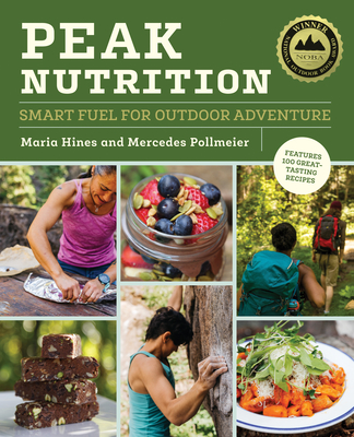 Peak Nutrition: Smart Fuel for Outdoor Adventure - Hines, Maria, and Pollmeier, Mercedes