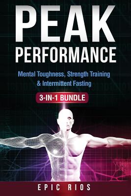 Peak Performance: (3 Book Bundle) Mental Toughness, Strength Training & Intermittent Fasting - Rios, Epic