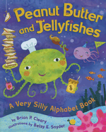 Peanut Butter and Jellyfishes: A Very Silly Alphabet Book