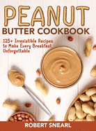 Peanut Butter Cookbook: 125+ Irresistible Recipes to Make Every Breakfast Unforgettable