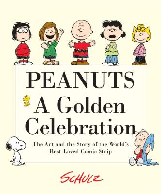 Peanuts: A Golden Celebration: The Art and the Story of the World's Best-Loved Comic Strip - Schulz, Charles M