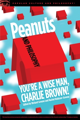 Peanuts and Philosophy: You're a Wise Man, Charlie Brown! - Greene, Richard (Editor), and Robison-Greene, Rachel (Editor)