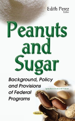 Peanuts & Sugar: Background, Policy & Provisions of Federal Programs - Perez, Edith (Editor)