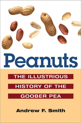 Peanuts: The Illustrious History of the Goober Pea - Smith, Andrew F, Professor