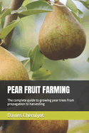 Pear Fruit Farming: The complete guide to growing pear trees from propagation to harvesting