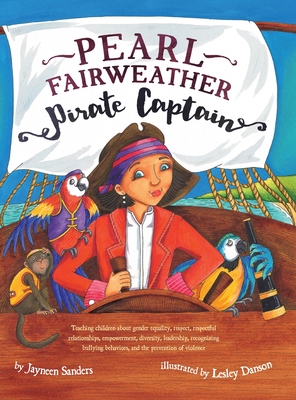 Pearl Fairweather Pirate Captain: Teaching children gender equality, respect, empowerment, diversity, leadership, recognising bullying - Sanders, Jayneen