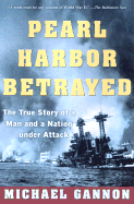 Pearl Harbor Betrayed: The True Story of a Man and a Nation Under Attack