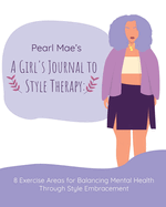 Pearl Mae's A Girl's Journal To Style Therapy: 8 Exercise Areas for Balancing Mental Health Through Style Embracement: 8 Exercise Areas for Balancing Mental Health Through Style Embracement