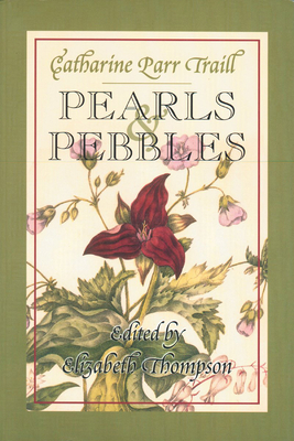 Pearls and Pebbles - Traill, Catharine Parr, and Thompson, Elizabeth, Professor (Editor)