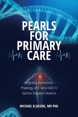 Pearls for Primary Care: Integrating Biochemistry, Physiology, and Clinical Skills To Optimize Outpatient Medicine - Jacobs, Michael B