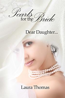 Pearls For The Bride: Dear Daughter... - Thomas, Laura