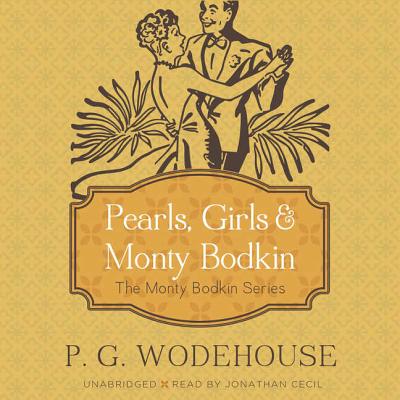 Pearls, Girls & Monty Bodkin: The Monty Bodkin Series - Wodehouse, P G, and Cecil, Jonathan (Read by)