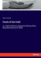 Pearls of the Faith: or, Islam's Rosary; being the Ninety-Nine Beautiful Names of Allah