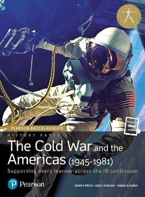 Pearson Baccalaureate History Paper 3: The Cold War and the Americas (1945-1981) - Price, Eunice, and Rogers, Keely, and Senes, Daniela