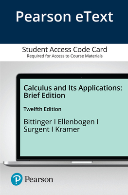 Pearson Etext Calculus and Its Applications, Brief Edition -- Access Card - Bittinger, Marvin, and Ellenbogen, David, and Surgent, Scott