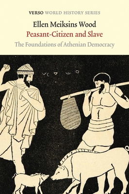 Peasant-Citizen and Slave: The Foundations of Athenian Democracy - Wood, Ellen Meiksins