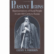 Peasant Icons: Representations of Rural People in Late Nineteenth-Century Russia - Frierson, Cathy A