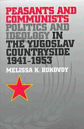 Peasants and Communists: Politics and Ideology in the Yugoslav Countryside, 1941-1953 - Bokovoy, Melissa