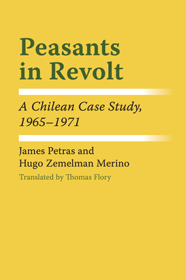 Peasants in Revolt: A Chilean Case Study, 1965-1971 - Petras, James