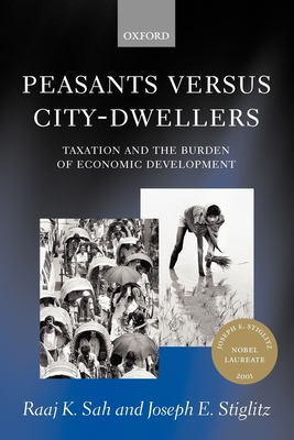 Peasants Versus City-Dwellers: Taxation and the Burden of Economic Development - Sah, Raaj K, and Stiglitz, Joseph E