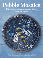 Pebble Mosaics: 25 Original Step-By-Step Projects for the Home and Garden