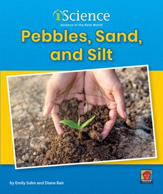 Pebbles, Sand, & Silt - Sohn, Emily, and Bair, Diane