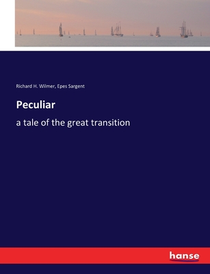 Peculiar: a tale of the great transition - Sargent, Epes, and Wilmer, Richard H