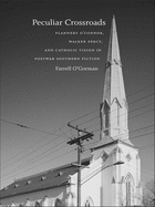 Peculiar Crossroads: Flannery O'Connor, Walker Percy, and Catholic Vision in Postwar Southern Fiction