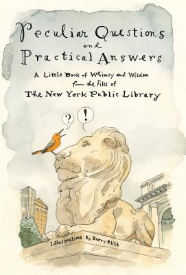 Peculiar Questions and Practical Answers: A Little Book of Whimsy and Wisdom from the Files of the New York Public Library - New York Public Library