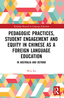 Pedagogic Practices, Student Engagement and Equity in Chinese as a Foreign Language Education: In Australia and Beyond - Xu, Wen