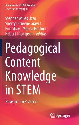 Pedagogical Content Knowledge in Stem: Research to Practice - Uzzo, Stephen Miles (Editor), and Graves, Sherryl Browne (Editor), and Shay, Erin (Editor)