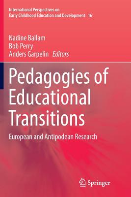 Pedagogies of Educational Transitions: European and Antipodean Research - Ballam, Nadine (Editor), and Perry, Bob (Editor), and Garpelin, Anders (Editor)