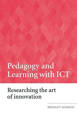 Pedagogy and Learning with ICT: Researching the Art of Innovation - Somekh, Bridget