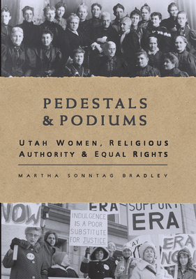 Pedestals and Podiums: Utah Women, Religious Authority, and Equal Rights - Bradley-Evans, Martha S