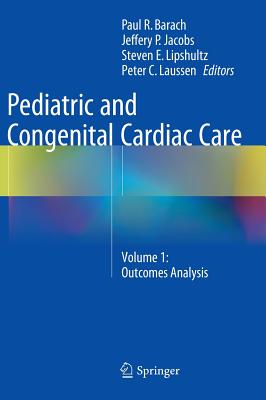 Pediatric and Congenital Cardiac Care: Volume 1: Outcomes Analysis - Barach, Paul R (Editor), and Jacobs, Jeffery P (Editor), and Lipshultz, Steven E (Editor)