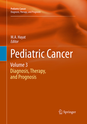 Pediatric Cancer, Volume 3: Diagnosis, Therapy, and Prognosis - Hayat, M A (Editor)