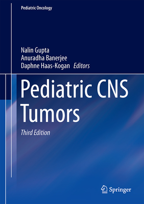 Pediatric CNS Tumors - Gupta, Nalin (Editor), and Banerjee, Anuradha (Editor), and Haas-Kogan, Daphne A (Editor)