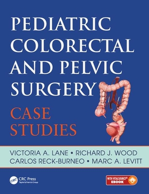 Pediatric Colorectal and Pelvic Surgery: Case Studies - Lane, Victoria, and Levitt, Marc (Editor), and Wood, Richard