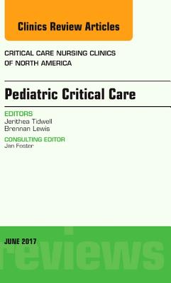 Pediatric Critical Care, an Issue of Critical Nursing Clinics: Volume 29-2 - Tidwell, Jerithea, and Lewis, Brennan, RN