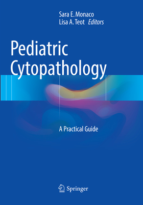 Pediatric Cytopathology: A Practical Guide - Monaco, Sara E. (Editor), and Teot, Lisa A. (Editor)