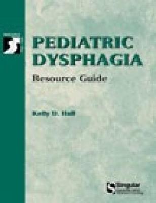 Pediatric Dysphagia Resource Guide - Hall, Kelly D