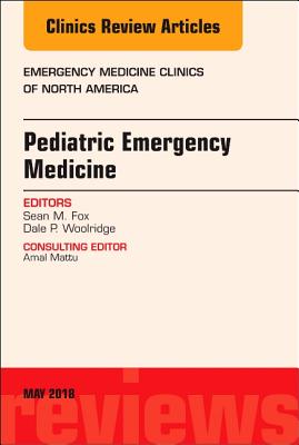 Pediatric Emergency Medicine, an Issue of Emergency Medicine Clinics of North America: Volume 36-2 - Fox, Sean M, MD, and Woolridge, Dale P, MD, PhD