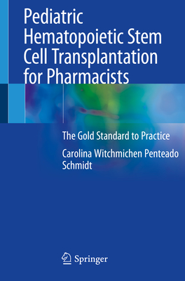 Pediatric Hematopoietic Stem Cell Transplantation for Pharmacists: The Gold Standard to Practice - Schmidt, Carolina Witchmichen Penteado