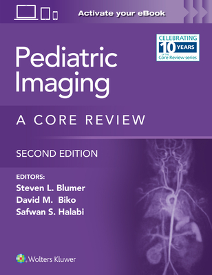 Pediatric Imaging: A Core Review - Blumer, Steven L, MD, and Halabi, Safwan S, MD, and Biko, David M, MD