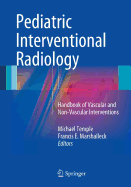 Pediatric Interventional Radiology: Handbook of Vascular and Non-Vascular Interventions
